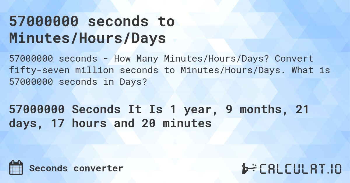 57000000 seconds to Minutes/Hours/Days. Convert fifty-seven million seconds to Minutes/Hours/Days. What is 57000000 seconds in Days?