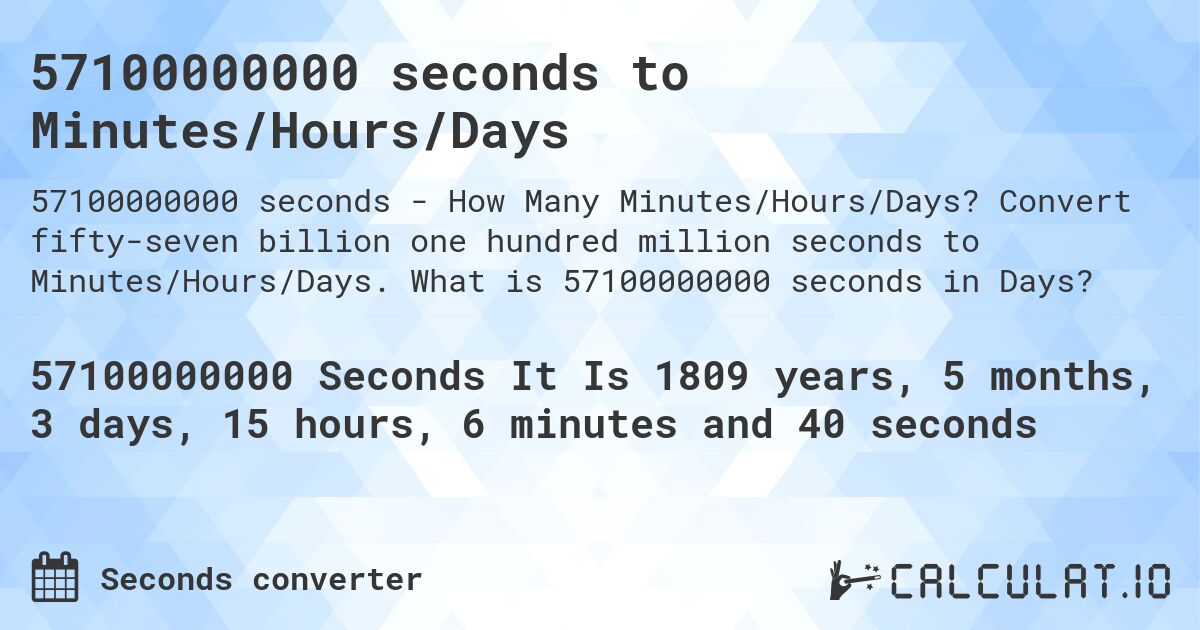 57100000000 seconds to Minutes/Hours/Days. Convert fifty-seven billion one hundred million seconds to Minutes/Hours/Days. What is 57100000000 seconds in Days?