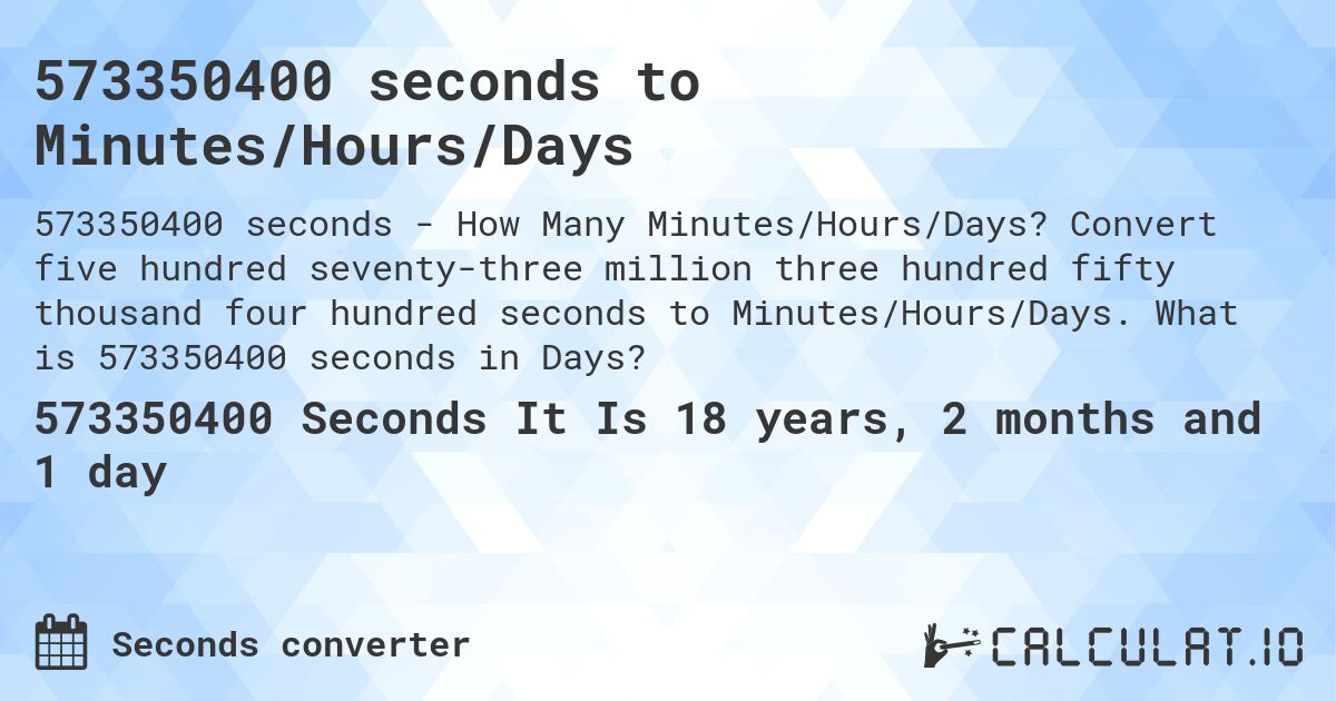573350400 seconds to Minutes/Hours/Days. Convert five hundred seventy-three million three hundred fifty thousand four hundred seconds to Minutes/Hours/Days. What is 573350400 seconds in Days?