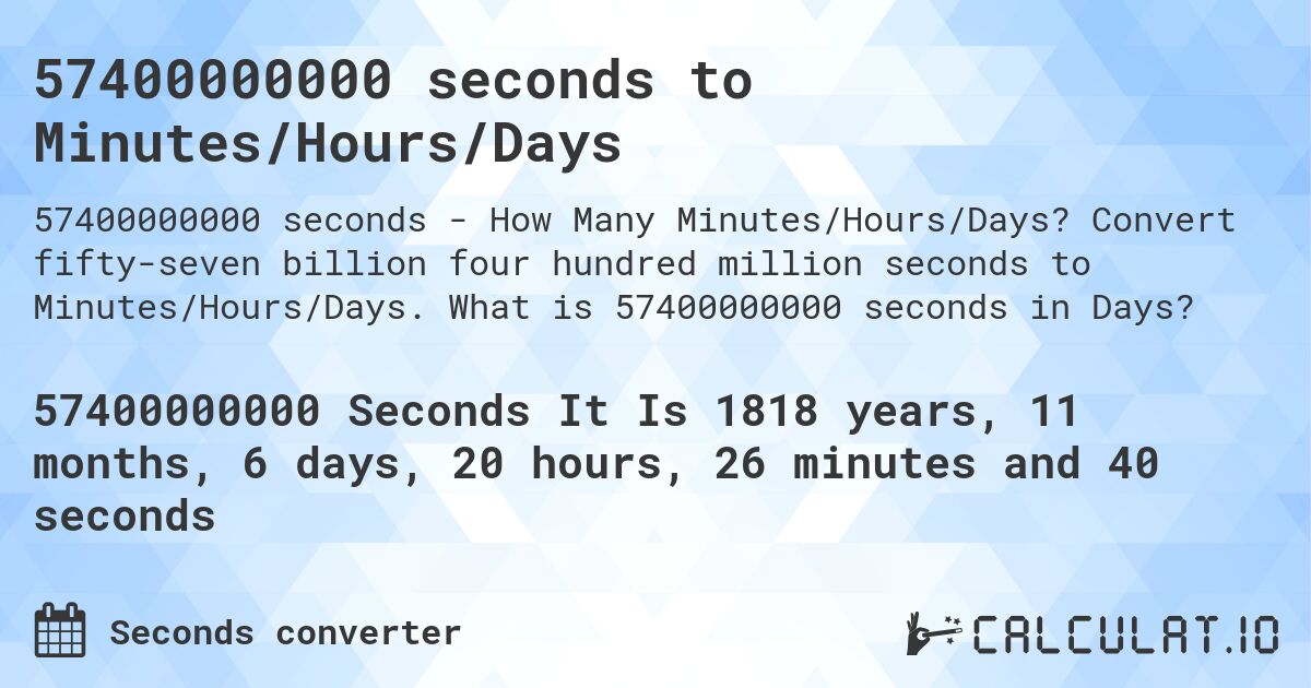 57400000000 seconds to Minutes/Hours/Days. Convert fifty-seven billion four hundred million seconds to Minutes/Hours/Days. What is 57400000000 seconds in Days?