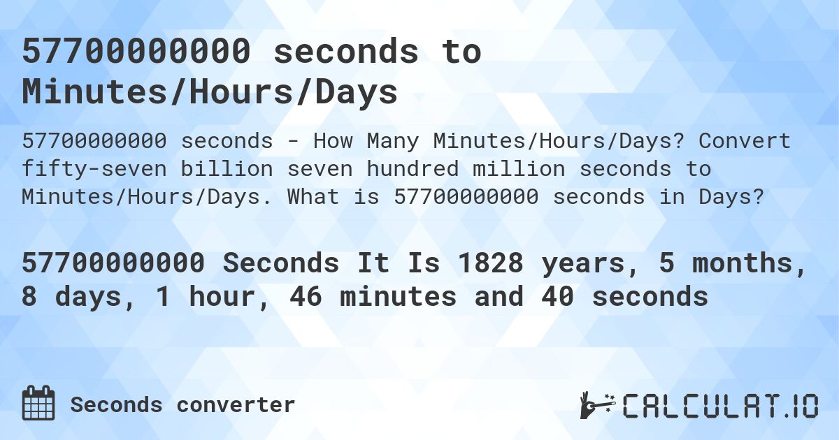 57700000000 seconds to Minutes/Hours/Days. Convert fifty-seven billion seven hundred million seconds to Minutes/Hours/Days. What is 57700000000 seconds in Days?