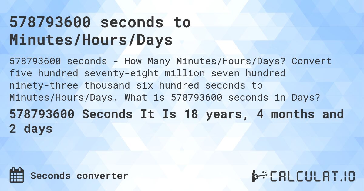 578793600 seconds to Minutes/Hours/Days. Convert five hundred seventy-eight million seven hundred ninety-three thousand six hundred seconds to Minutes/Hours/Days. What is 578793600 seconds in Days?