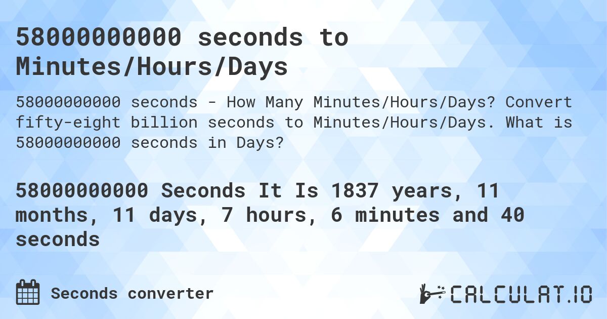 58000000000 seconds to Minutes/Hours/Days. Convert fifty-eight billion seconds to Minutes/Hours/Days. What is 58000000000 seconds in Days?