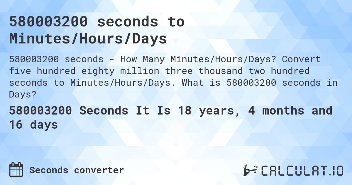 580003200 seconds to Minutes/Hours/Days. Convert five hundred eighty million three thousand two hundred seconds to Minutes/Hours/Days. What is 580003200 seconds in Days?