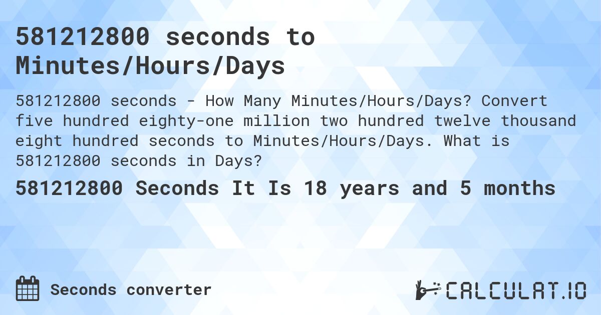 581212800 seconds to Minutes/Hours/Days. Convert five hundred eighty-one million two hundred twelve thousand eight hundred seconds to Minutes/Hours/Days. What is 581212800 seconds in Days?