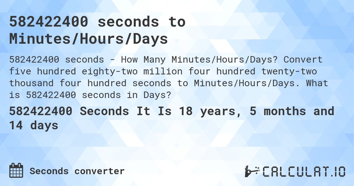 582422400 seconds to Minutes/Hours/Days. Convert five hundred eighty-two million four hundred twenty-two thousand four hundred seconds to Minutes/Hours/Days. What is 582422400 seconds in Days?