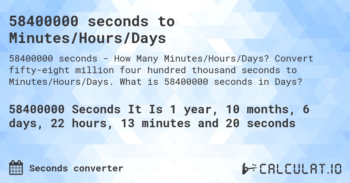 58400000 seconds to Minutes/Hours/Days. Convert fifty-eight million four hundred thousand seconds to Minutes/Hours/Days. What is 58400000 seconds in Days?