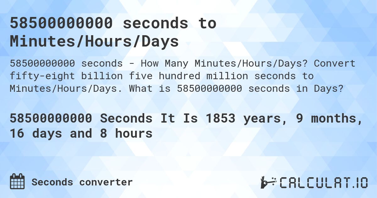 58500000000 seconds to Minutes/Hours/Days. Convert fifty-eight billion five hundred million seconds to Minutes/Hours/Days. What is 58500000000 seconds in Days?