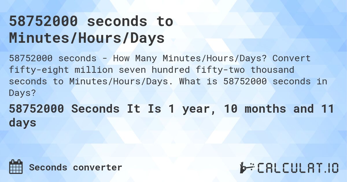 58752000 seconds to Minutes/Hours/Days. Convert fifty-eight million seven hundred fifty-two thousand seconds to Minutes/Hours/Days. What is 58752000 seconds in Days?