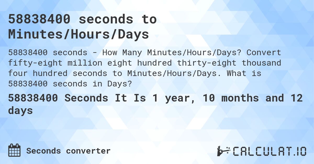58838400 seconds to Minutes/Hours/Days. Convert fifty-eight million eight hundred thirty-eight thousand four hundred seconds to Minutes/Hours/Days. What is 58838400 seconds in Days?