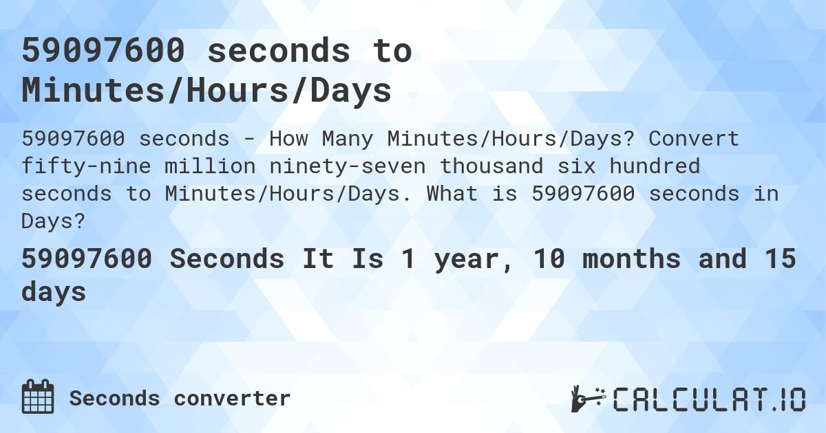 59097600 seconds to Minutes/Hours/Days. Convert fifty-nine million ninety-seven thousand six hundred seconds to Minutes/Hours/Days. What is 59097600 seconds in Days?