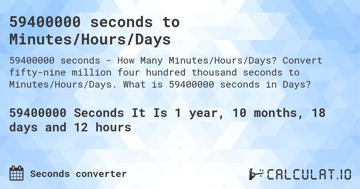 59400000 seconds to Minutes/Hours/Days. Convert fifty-nine million four hundred thousand seconds to Minutes/Hours/Days. What is 59400000 seconds in Days?