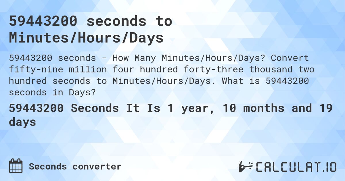 59443200 seconds to Minutes/Hours/Days. Convert fifty-nine million four hundred forty-three thousand two hundred seconds to Minutes/Hours/Days. What is 59443200 seconds in Days?