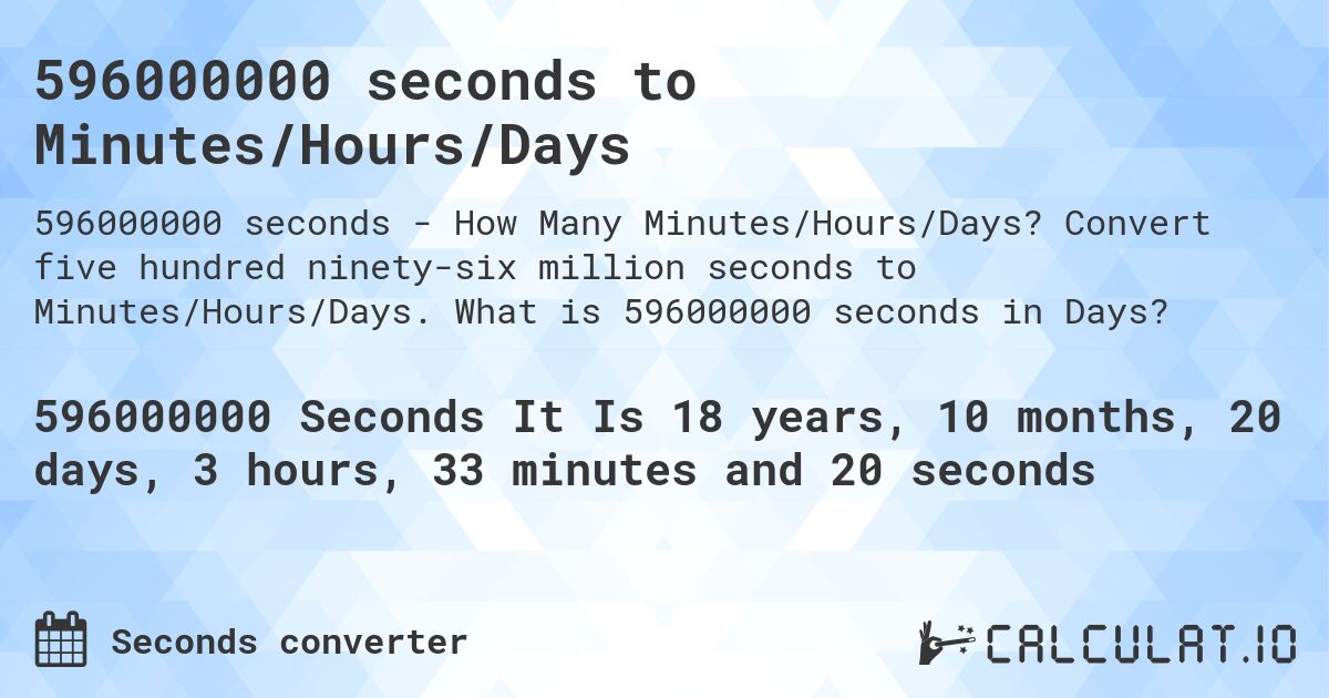 596000000 seconds to Minutes/Hours/Days. Convert five hundred ninety-six million seconds to Minutes/Hours/Days. What is 596000000 seconds in Days?