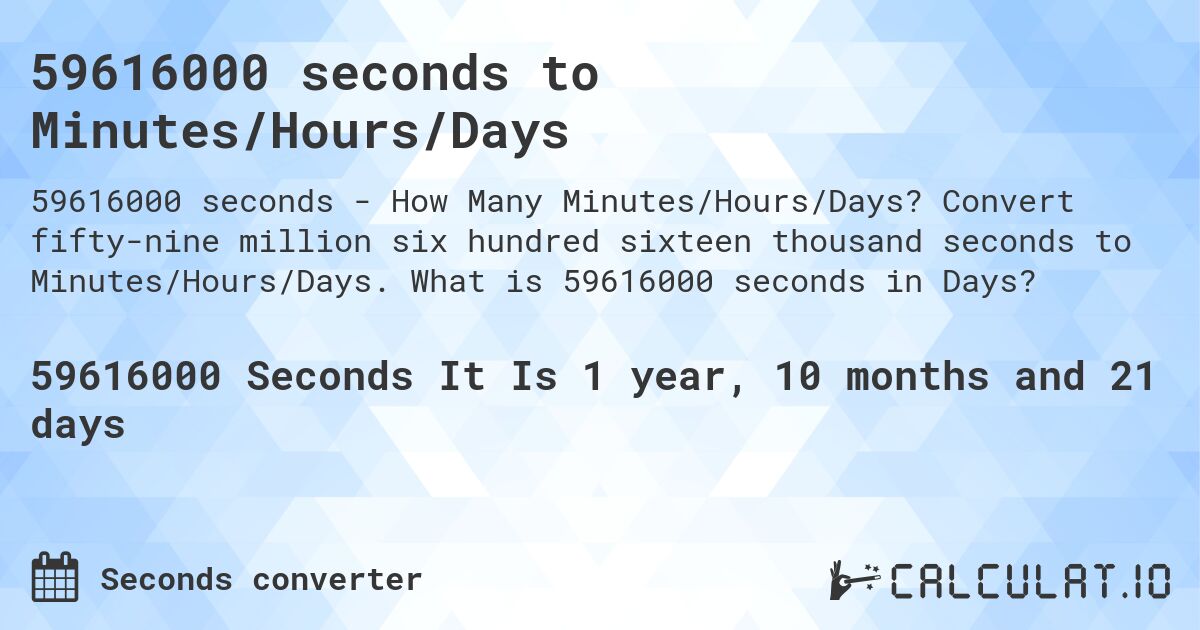 59616000 seconds to Minutes/Hours/Days. Convert fifty-nine million six hundred sixteen thousand seconds to Minutes/Hours/Days. What is 59616000 seconds in Days?