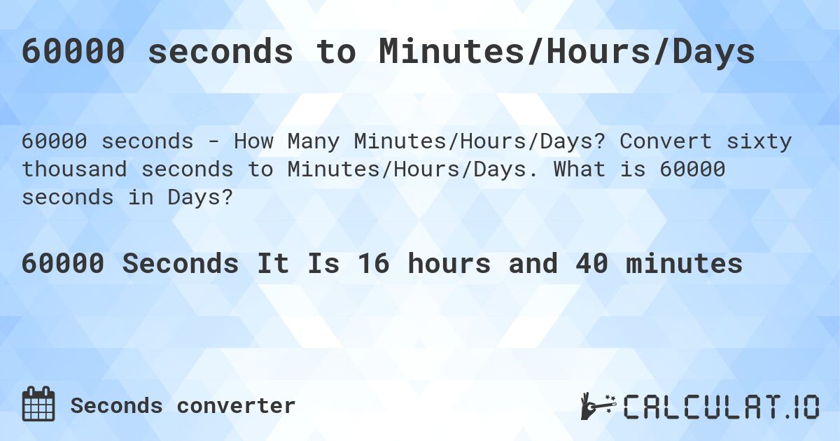 60000 seconds to Minutes/Hours/Days. Convert sixty thousand seconds to Minutes/Hours/Days. What is 60000 seconds in Days?