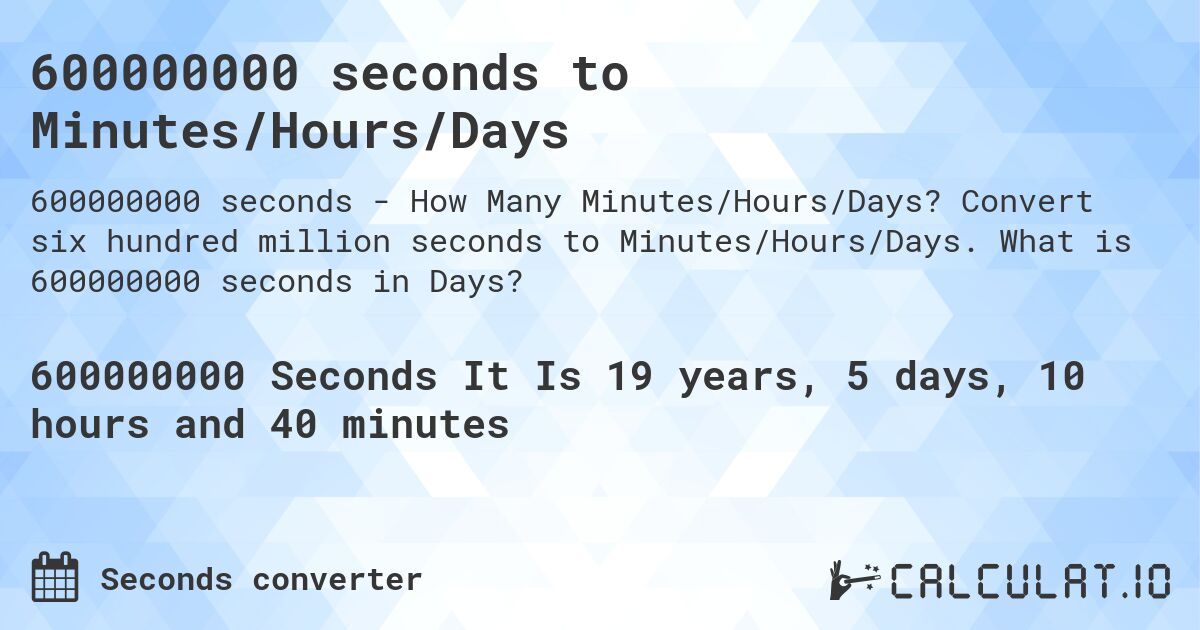 600000000 seconds to Minutes/Hours/Days. Convert six hundred million seconds to Minutes/Hours/Days. What is 600000000 seconds in Days?