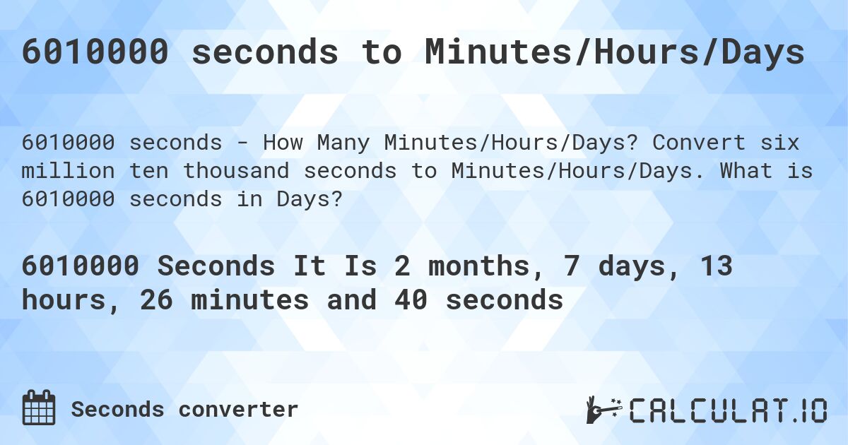 6010000 seconds to Minutes/Hours/Days. Convert six million ten thousand seconds to Minutes/Hours/Days. What is 6010000 seconds in Days?