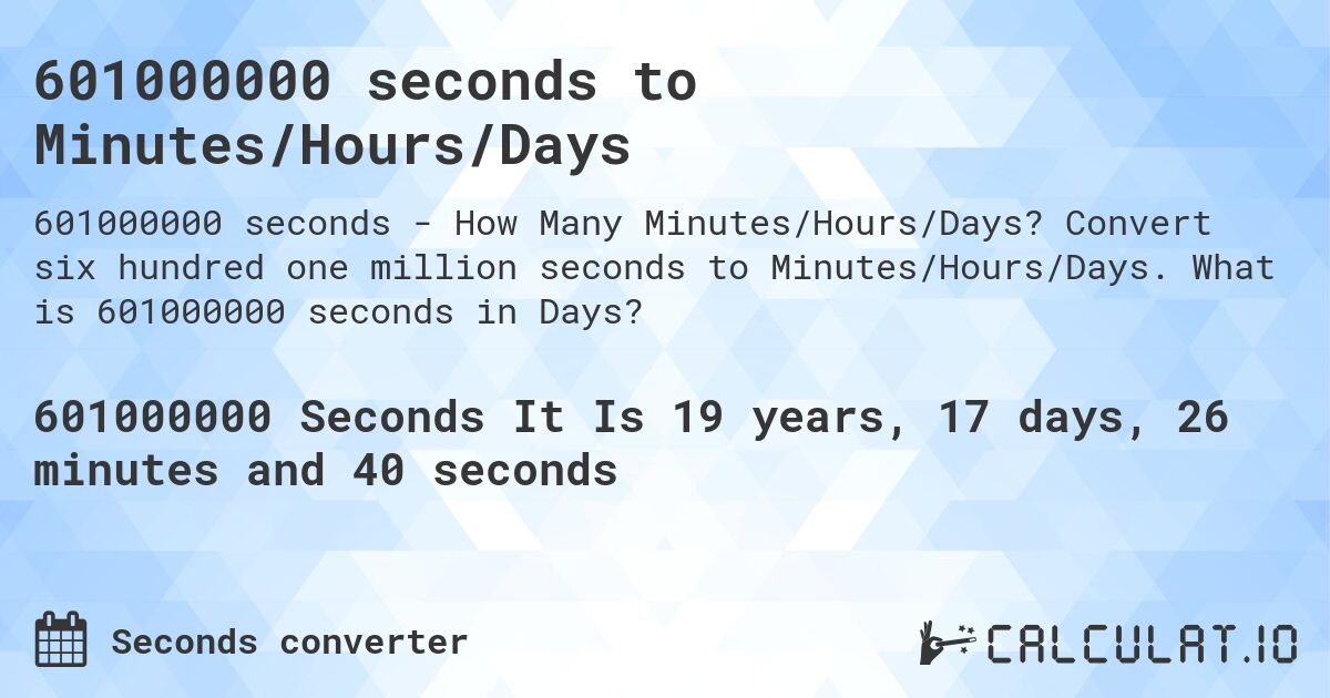 601000000 seconds to Minutes/Hours/Days. Convert six hundred one million seconds to Minutes/Hours/Days. What is 601000000 seconds in Days?