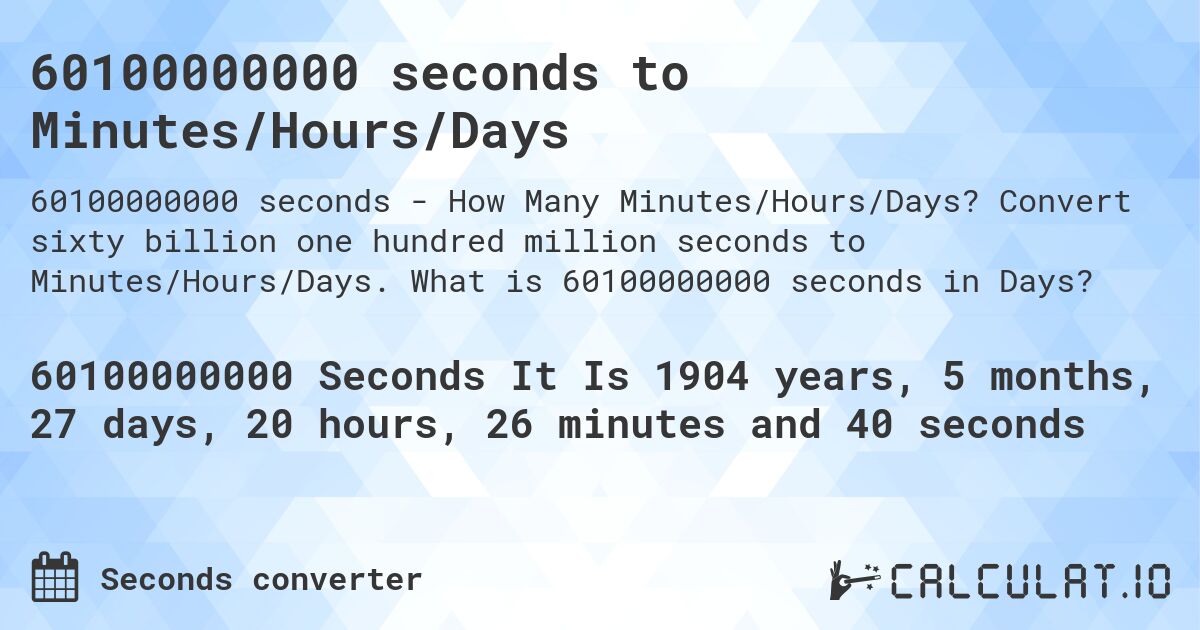 60100000000 seconds to Minutes/Hours/Days. Convert sixty billion one hundred million seconds to Minutes/Hours/Days. What is 60100000000 seconds in Days?