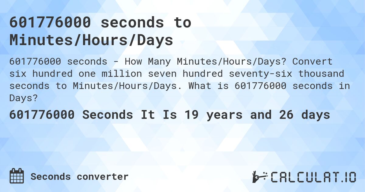 601776000 seconds to Minutes/Hours/Days. Convert six hundred one million seven hundred seventy-six thousand seconds to Minutes/Hours/Days. What is 601776000 seconds in Days?