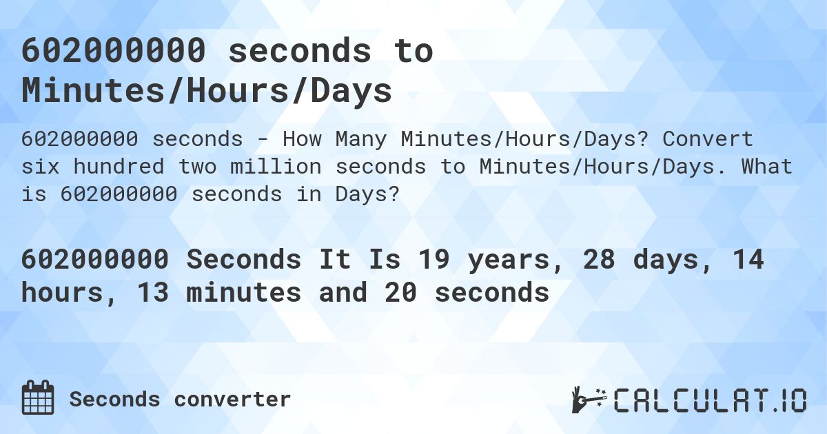 602000000 seconds to Minutes/Hours/Days. Convert six hundred two million seconds to Minutes/Hours/Days. What is 602000000 seconds in Days?