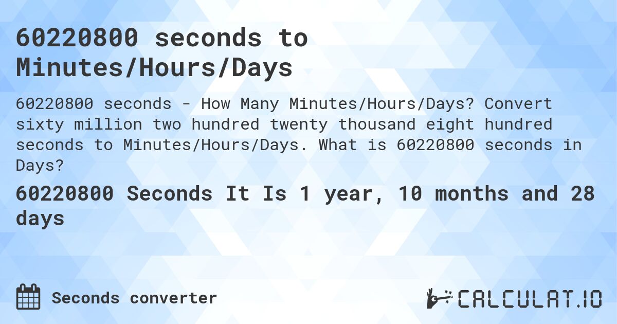 60220800 seconds to Minutes/Hours/Days. Convert sixty million two hundred twenty thousand eight hundred seconds to Minutes/Hours/Days. What is 60220800 seconds in Days?