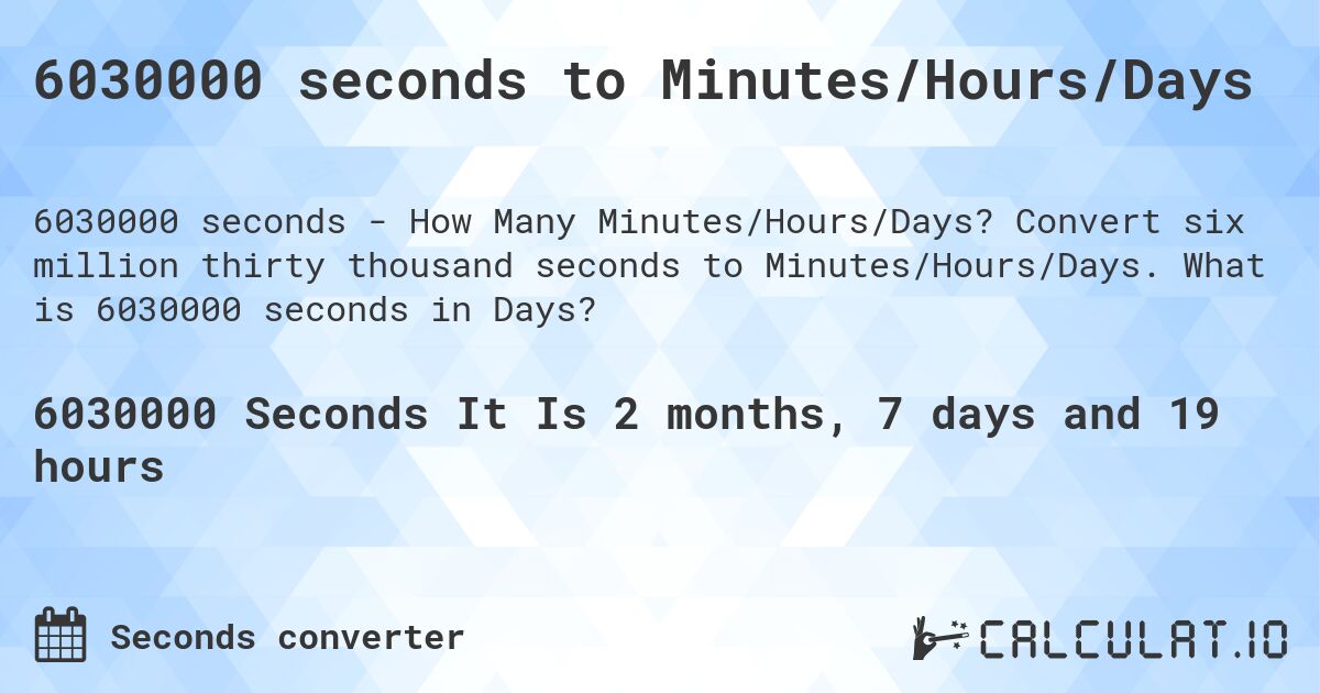 6030000 seconds to Minutes/Hours/Days. Convert six million thirty thousand seconds to Minutes/Hours/Days. What is 6030000 seconds in Days?
