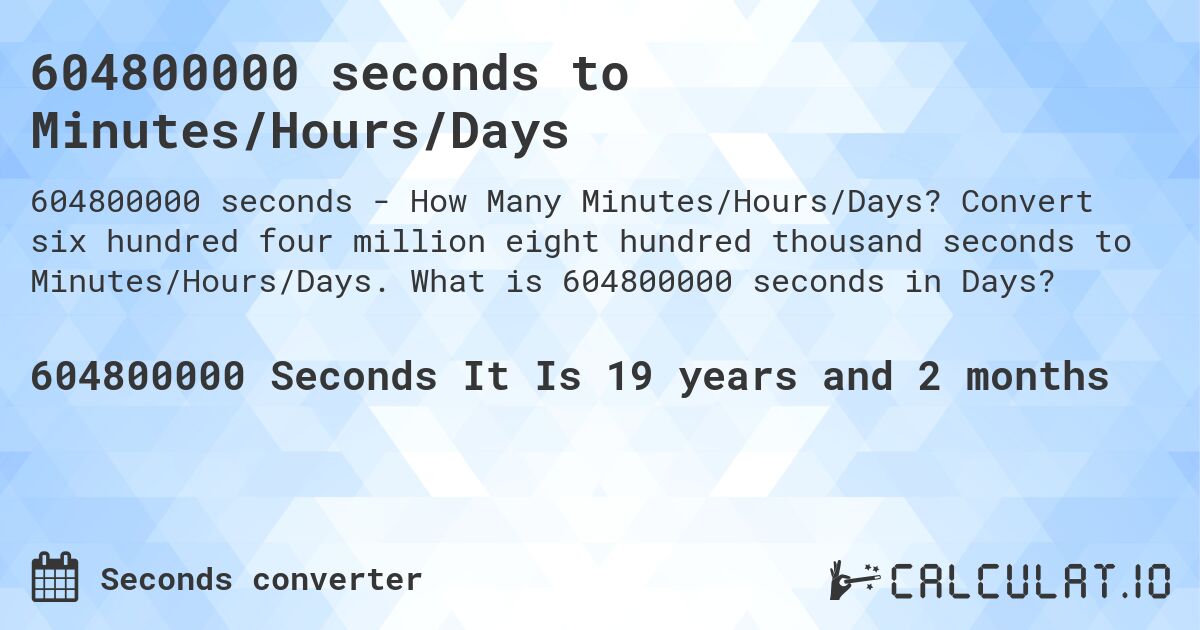 604800000 seconds to Minutes/Hours/Days. Convert six hundred four million eight hundred thousand seconds to Minutes/Hours/Days. What is 604800000 seconds in Days?