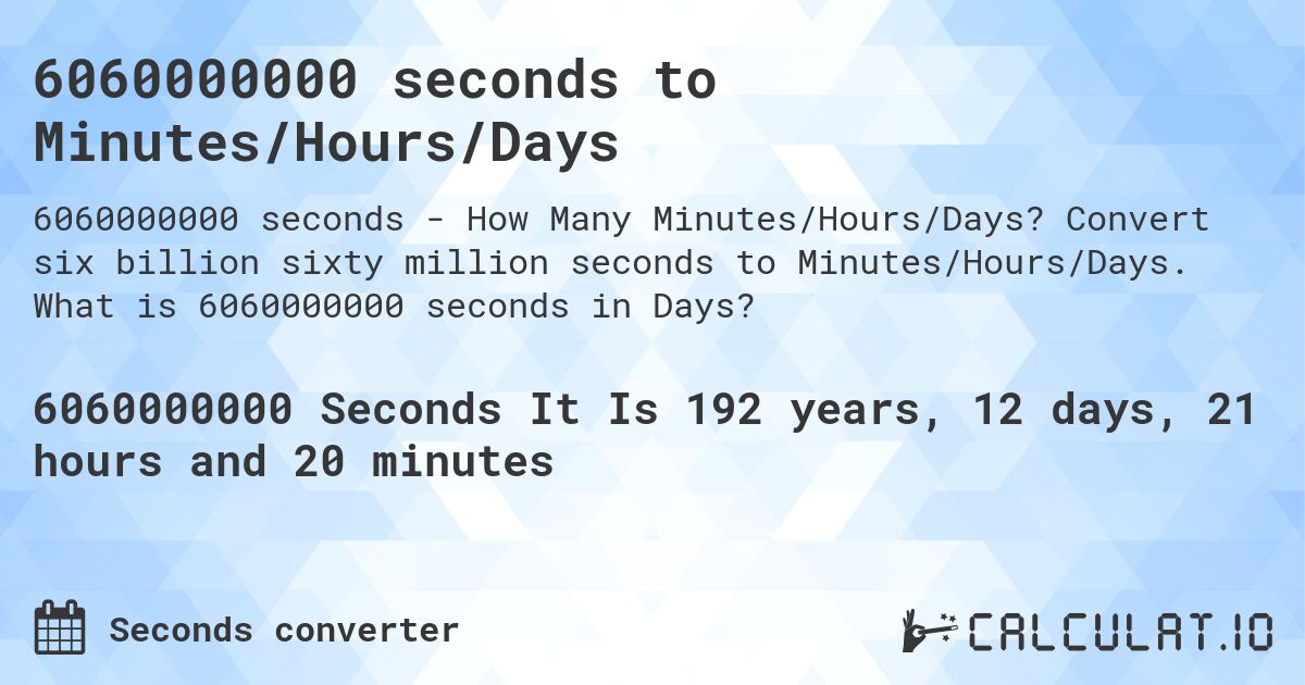 6060000000 seconds to Minutes/Hours/Days. Convert six billion sixty million seconds to Minutes/Hours/Days. What is 6060000000 seconds in Days?