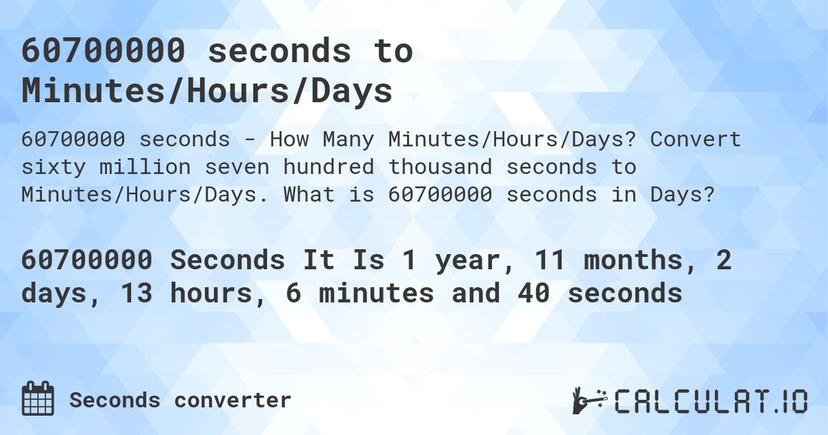 60700000 seconds to Minutes/Hours/Days. Convert sixty million seven hundred thousand seconds to Minutes/Hours/Days. What is 60700000 seconds in Days?
