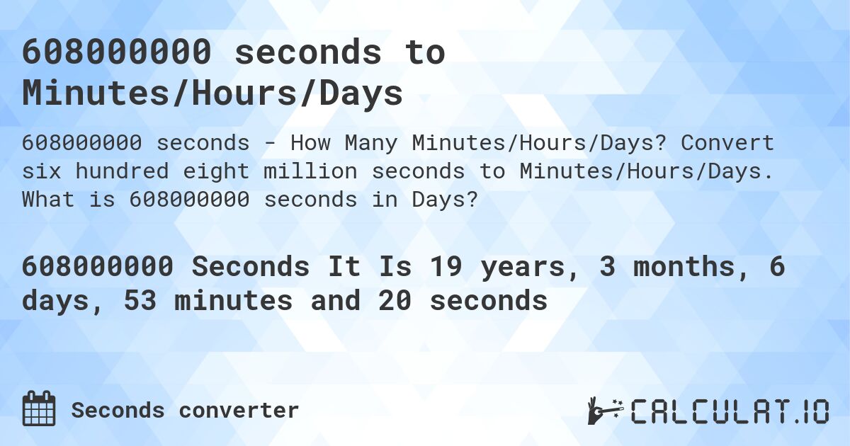608000000 seconds to Minutes/Hours/Days. Convert six hundred eight million seconds to Minutes/Hours/Days. What is 608000000 seconds in Days?