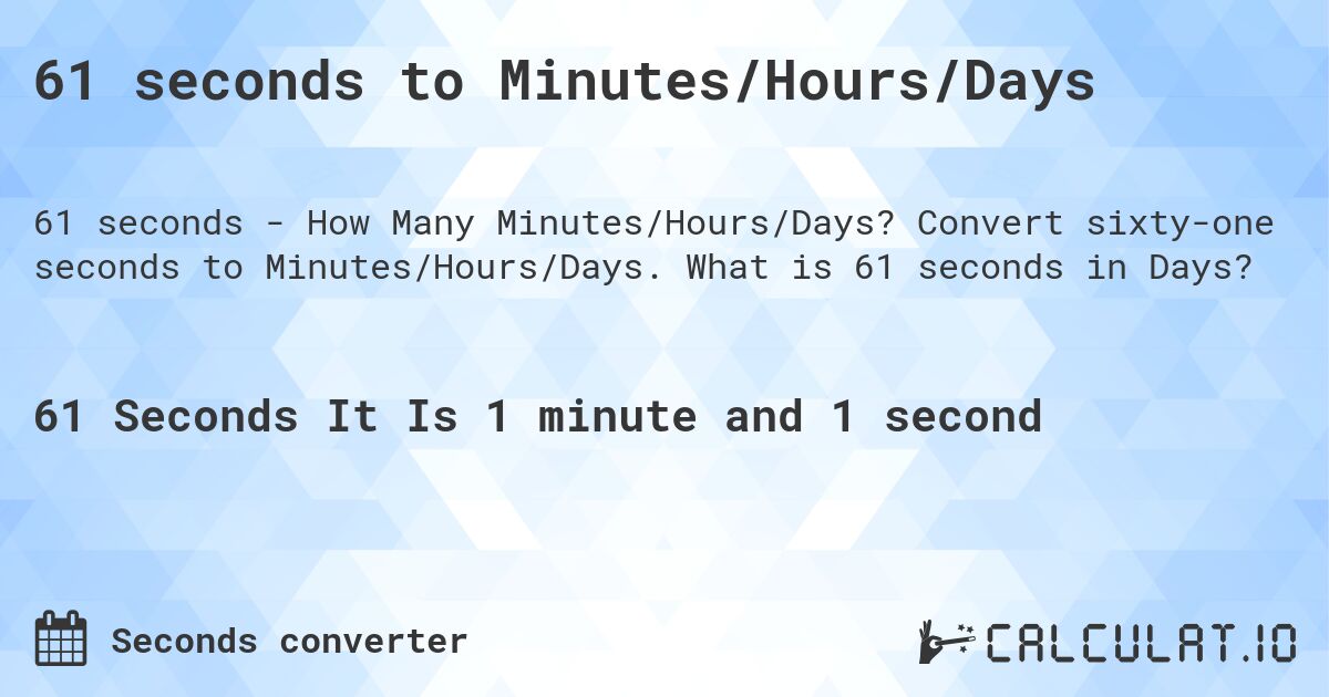 61 seconds to Minutes/Hours/Days. Convert sixty-one seconds to Minutes/Hours/Days. What is 61 seconds in Days?