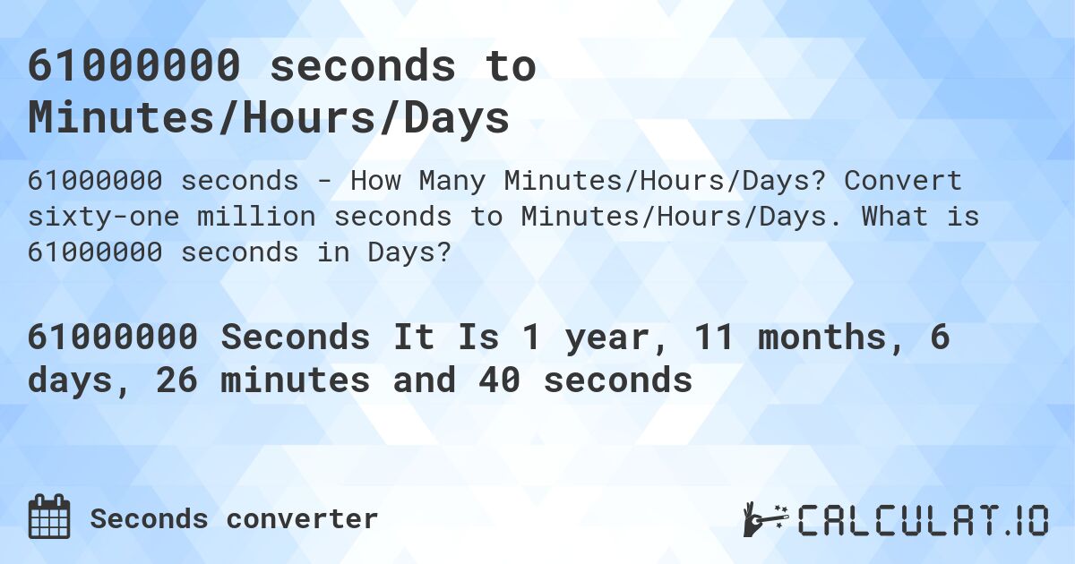 61000000 seconds to Minutes/Hours/Days. Convert sixty-one million seconds to Minutes/Hours/Days. What is 61000000 seconds in Days?