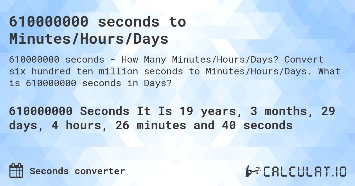 610000000 seconds to Minutes/Hours/Days. Convert six hundred ten million seconds to Minutes/Hours/Days. What is 610000000 seconds in Days?