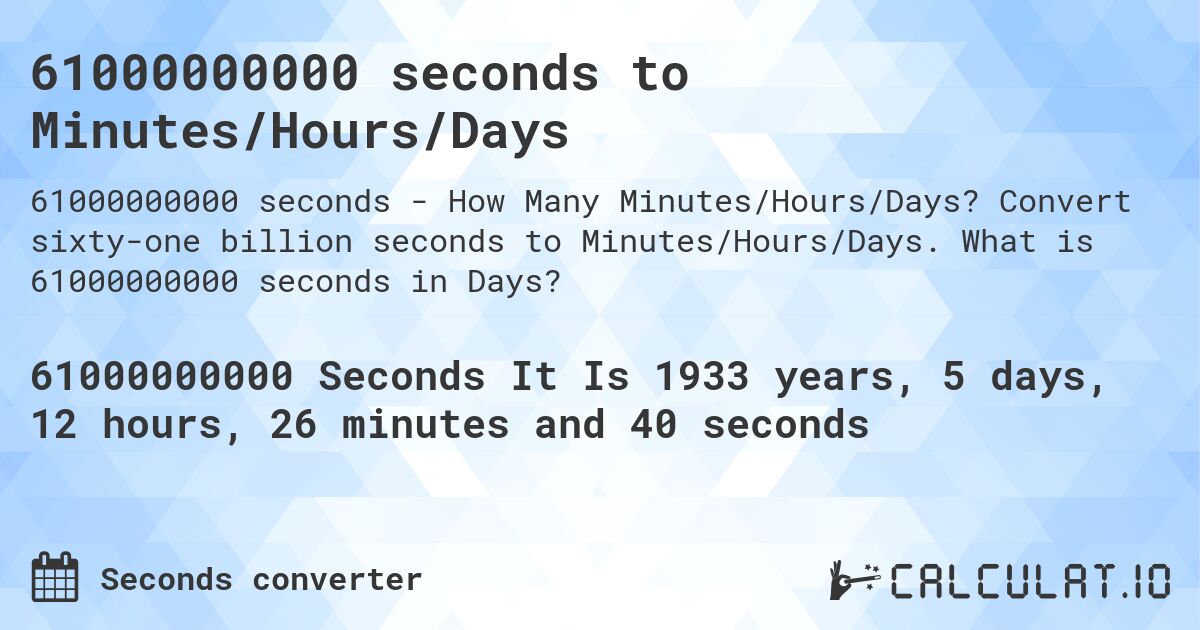 61000000000 seconds to Minutes/Hours/Days. Convert sixty-one billion seconds to Minutes/Hours/Days. What is 61000000000 seconds in Days?