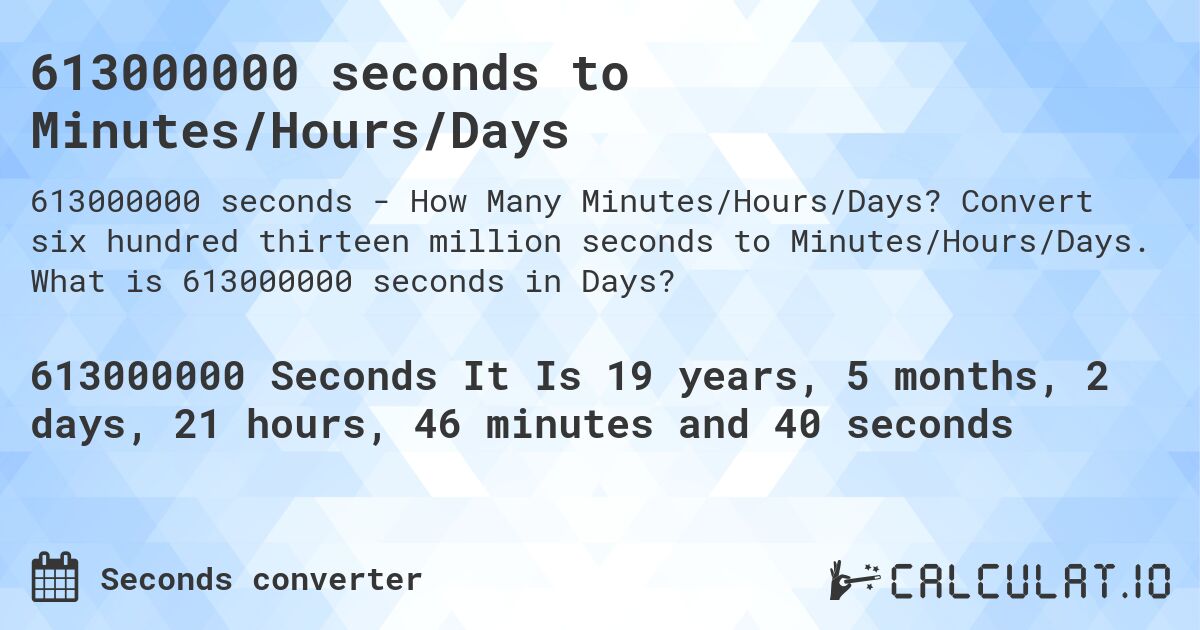 613000000 seconds to Minutes/Hours/Days. Convert six hundred thirteen million seconds to Minutes/Hours/Days. What is 613000000 seconds in Days?