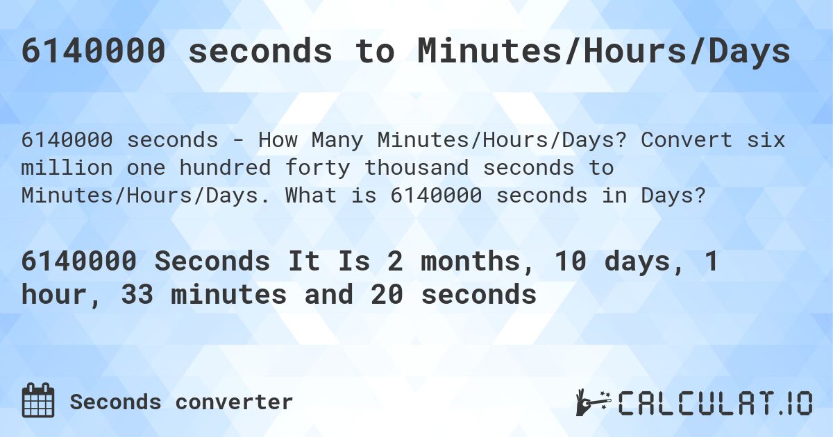 6140000 seconds to Minutes/Hours/Days. Convert six million one hundred forty thousand seconds to Minutes/Hours/Days. What is 6140000 seconds in Days?