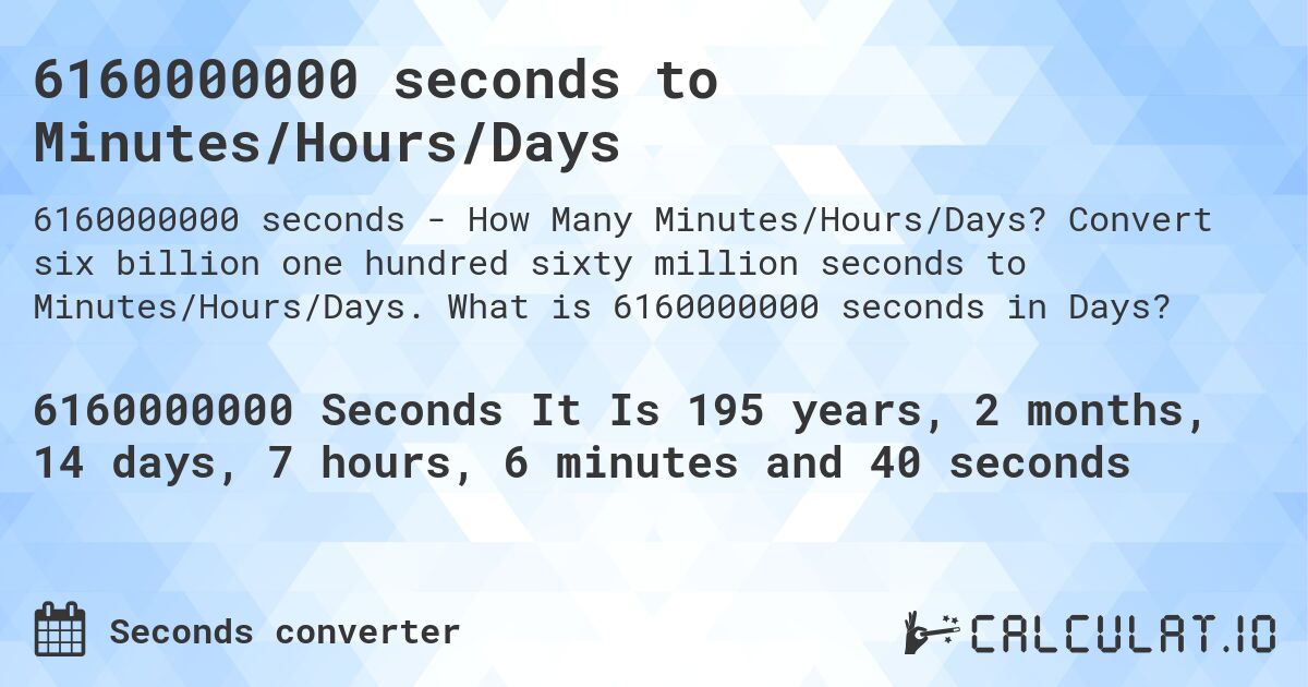 6160000000 seconds to Minutes/Hours/Days. Convert six billion one hundred sixty million seconds to Minutes/Hours/Days. What is 6160000000 seconds in Days?