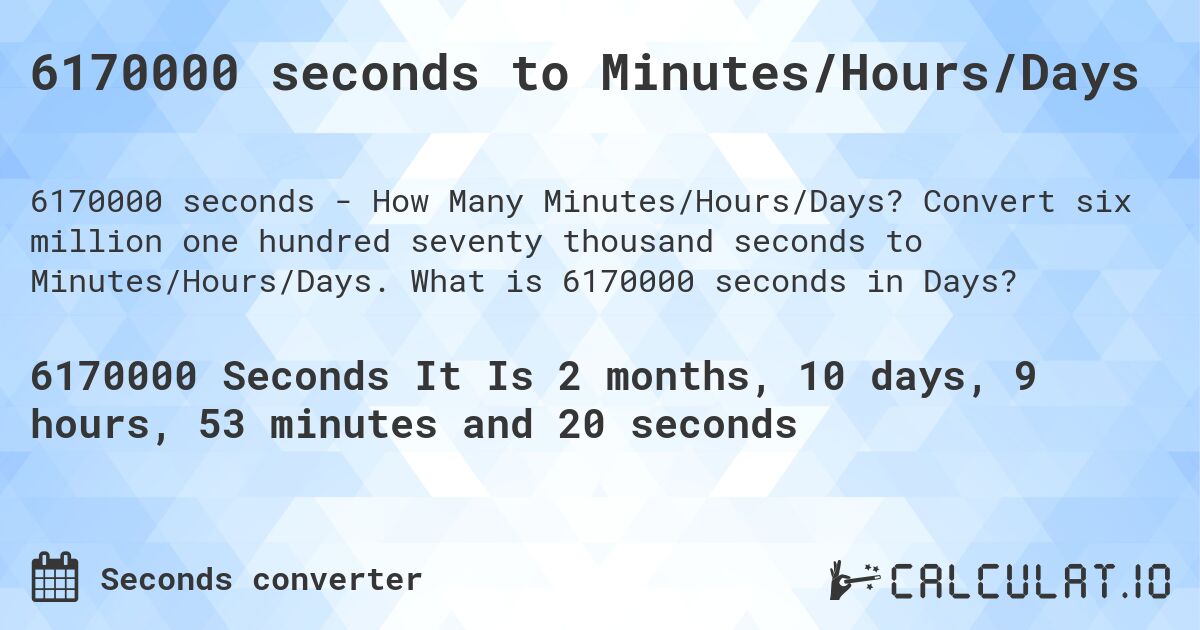 6170000 seconds to Minutes/Hours/Days. Convert six million one hundred seventy thousand seconds to Minutes/Hours/Days. What is 6170000 seconds in Days?