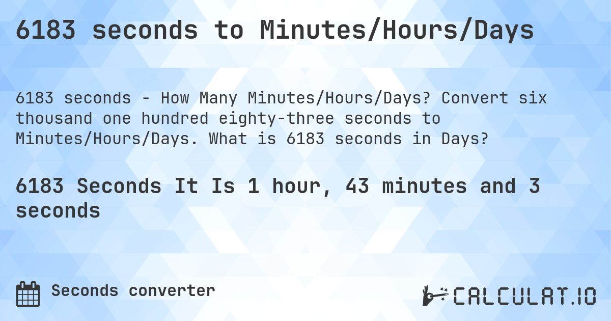 6183 seconds to Minutes/Hours/Days. Convert six thousand one hundred eighty-three seconds to Minutes/Hours/Days. What is 6183 seconds in Days?
