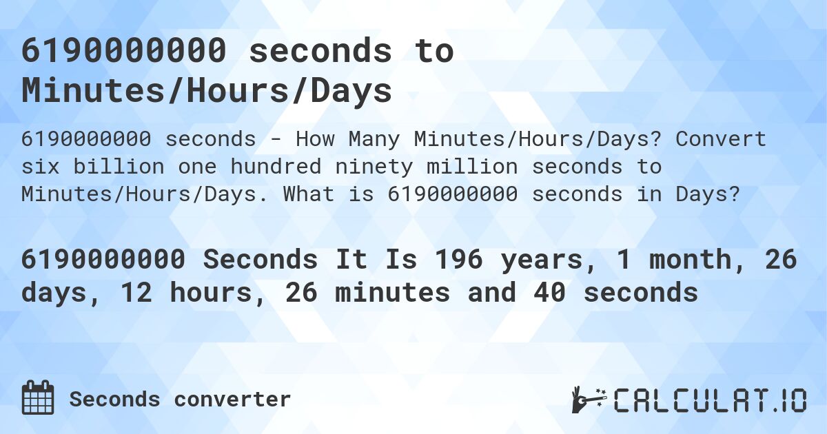 6190000000 seconds to Minutes/Hours/Days. Convert six billion one hundred ninety million seconds to Minutes/Hours/Days. What is 6190000000 seconds in Days?