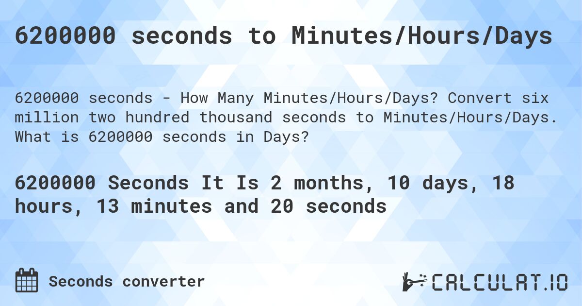 6200000 seconds to Minutes/Hours/Days. Convert six million two hundred thousand seconds to Minutes/Hours/Days. What is 6200000 seconds in Days?