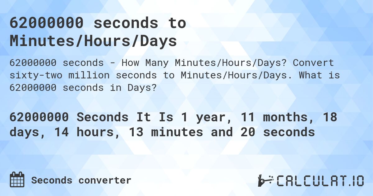 62000000 seconds to Minutes/Hours/Days. Convert sixty-two million seconds to Minutes/Hours/Days. What is 62000000 seconds in Days?