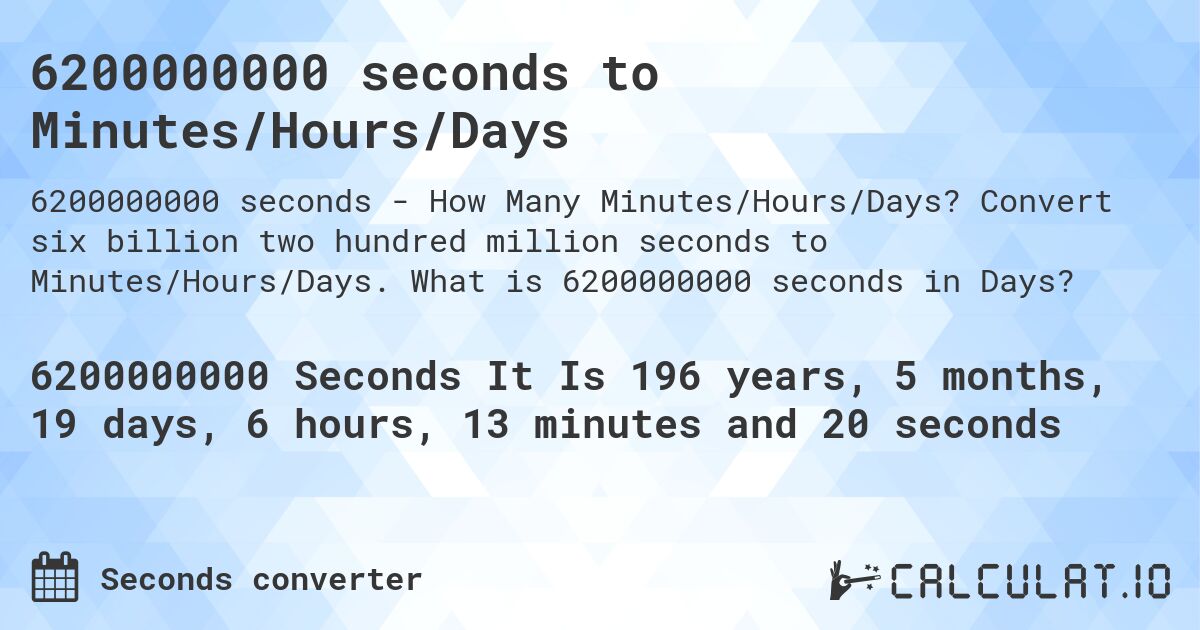 6200000000 seconds to Minutes/Hours/Days. Convert six billion two hundred million seconds to Minutes/Hours/Days. What is 6200000000 seconds in Days?