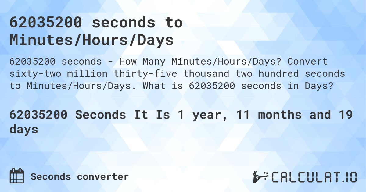 62035200 seconds to Minutes/Hours/Days. Convert sixty-two million thirty-five thousand two hundred seconds to Minutes/Hours/Days. What is 62035200 seconds in Days?