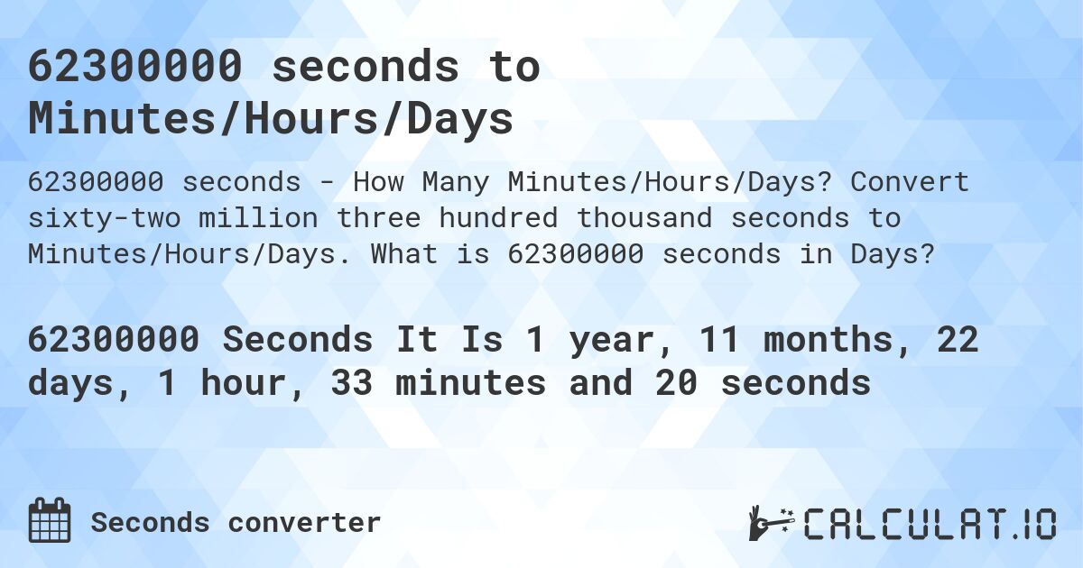 62300000 seconds to Minutes/Hours/Days. Convert sixty-two million three hundred thousand seconds to Minutes/Hours/Days. What is 62300000 seconds in Days?