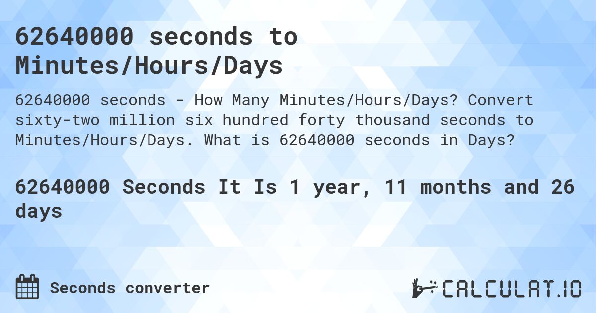 62640000 seconds to Minutes/Hours/Days. Convert sixty-two million six hundred forty thousand seconds to Minutes/Hours/Days. What is 62640000 seconds in Days?