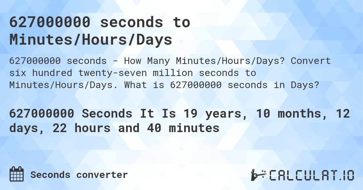 627000000 seconds to Minutes/Hours/Days. Convert six hundred twenty-seven million seconds to Minutes/Hours/Days. What is 627000000 seconds in Days?