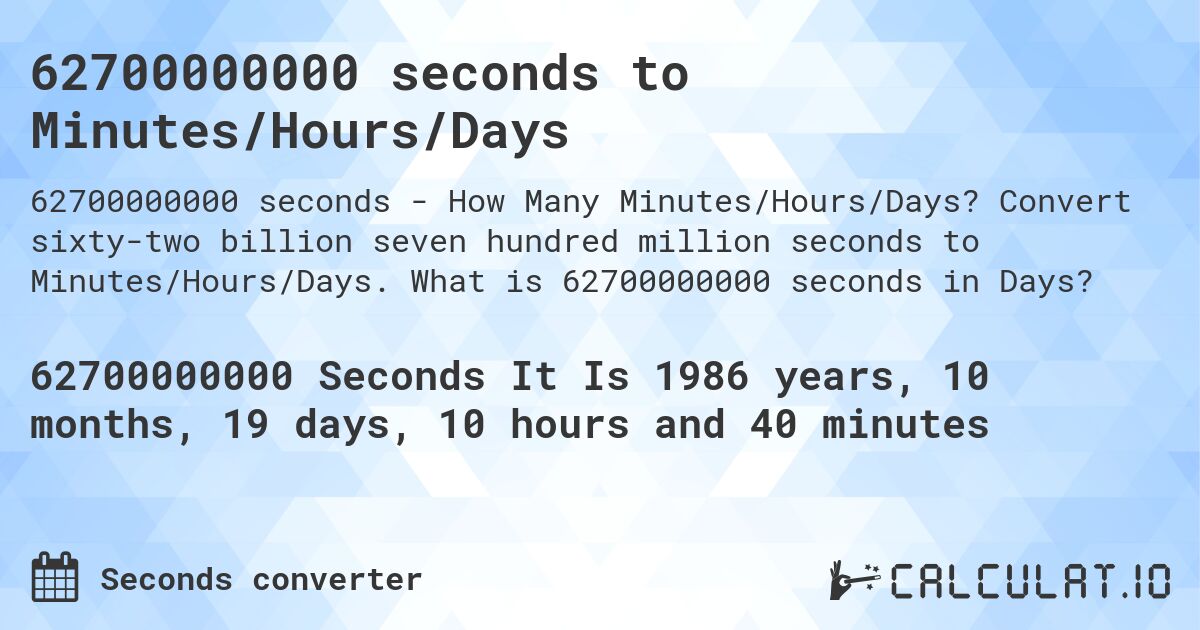 62700000000 seconds to Minutes/Hours/Days. Convert sixty-two billion seven hundred million seconds to Minutes/Hours/Days. What is 62700000000 seconds in Days?